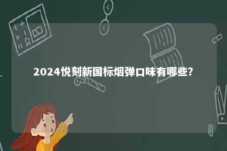 2024悦刻新国标烟弹口味有哪些？ 